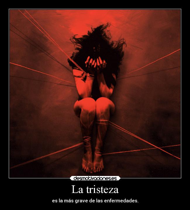 La tristeza - es la más grave de las enfermedades.