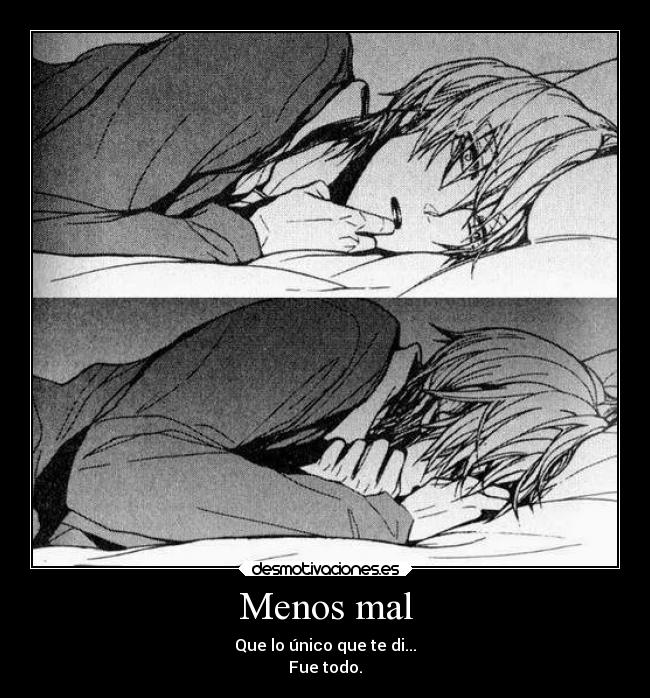 Menos mal - Que lo único que te di...
Fue todo.