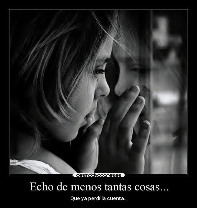 Echo de menos tantas cosas... - Que ya perdí la cuenta...