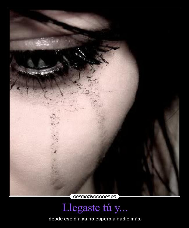 Llegaste tú y... - desde ese día ya no espero a nadie más.