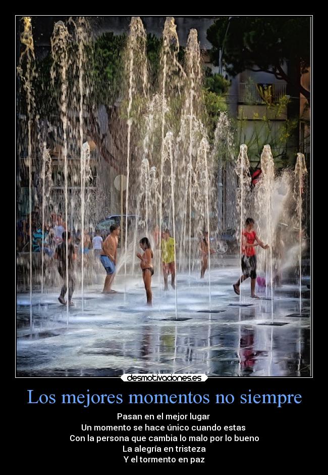 Los mejores momentos no siempre - Pasan en el mejor lugar
Un momento se hace único cuando estas
Con la persona que cambia lo malo por lo bueno
La alegría en tristeza
Y el tormento en paz