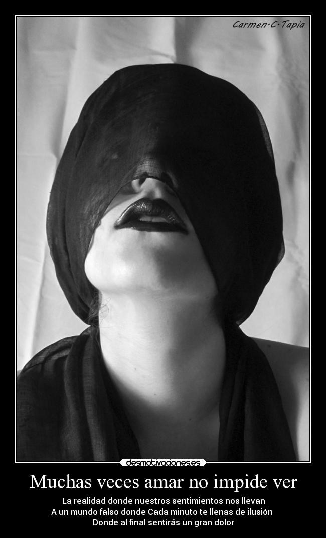 Muchas veces amar no impide ver - La realidad donde nuestros sentimientos nos llevan
A un mundo falso donde Cada minuto te llenas de ilusión
Donde al final sentirás un gran dolor