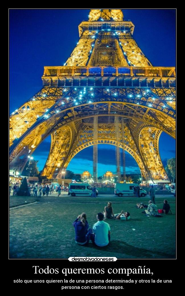 Todos queremos compañía, - sólo que unos quieren la de una persona determinada y otros la de una
persona con ciertos rasgos.