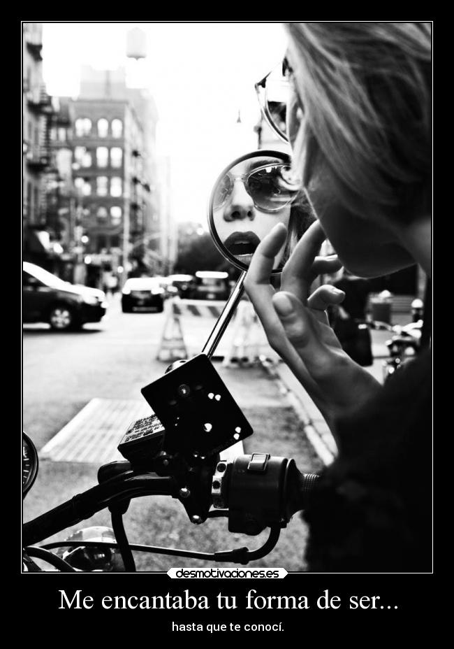 Me encantaba tu forma de ser... - hasta que te conocí.