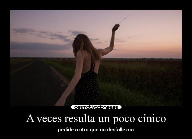 A veces resulta un poco cínico - pedirle a otro que no desfallezca.