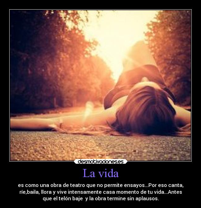 La vida - es como una obra de teatro que no permite ensayos...Por eso canta,
ríe,baila, llora y vive intensamente casa momento de tu vida...Antes
que el telón baje y la obra termine sin aplausos.