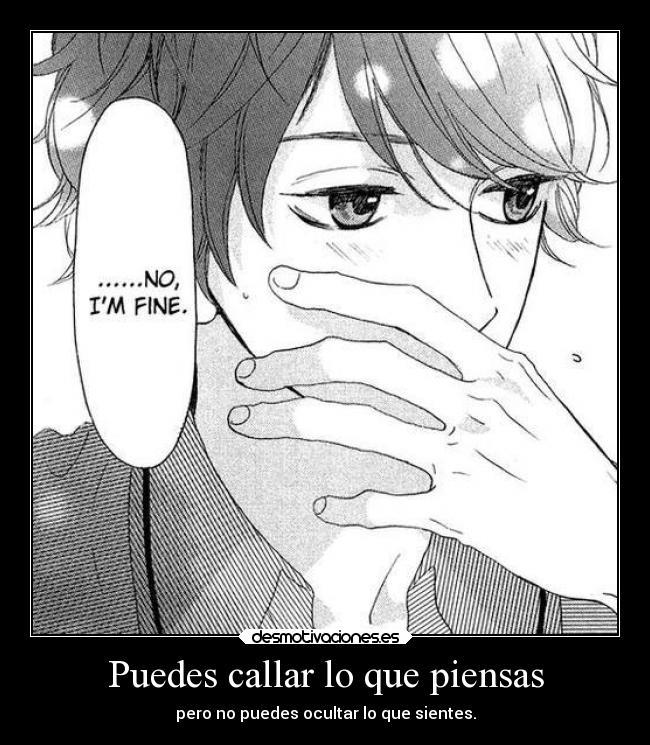 Puedes callar lo que piensas - pero no puedes ocultar lo que sientes.