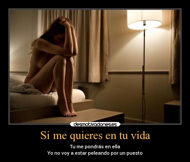 Si me quieres en tu vida - Tu me pondrás en ella
Yo no voy a estar peleando por un puesto