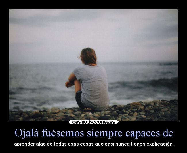 Ojalá fuésemos siempre capaces de -