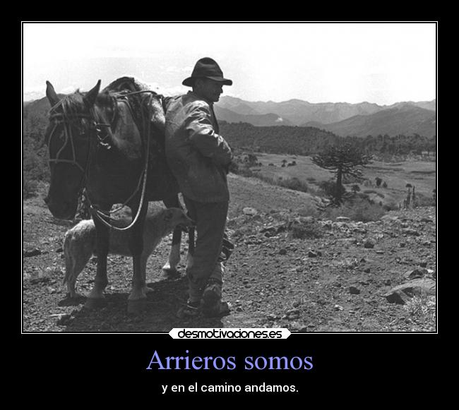 Arrieros somos - y en el camino andamos.
