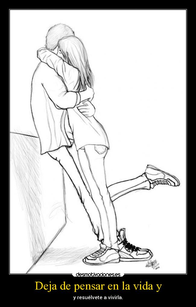 Deja de pensar en la vida y -