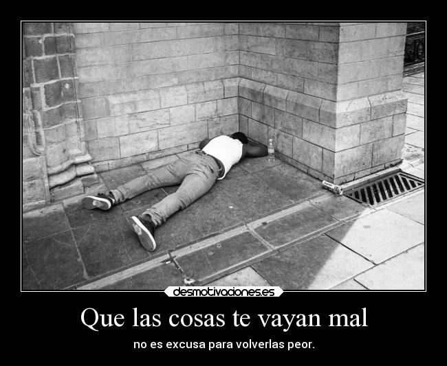 Que las cosas te vayan mal -
