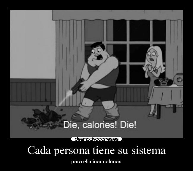 Cada persona tiene su sistema - para eliminar calorías.