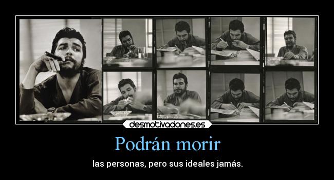 Podrán morir - las personas, pero sus ideales jamás.