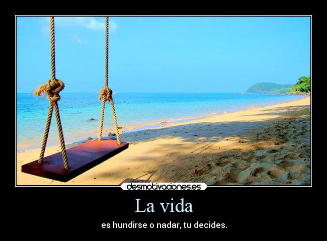 La vida - es hundirse o nadar, tu decides.