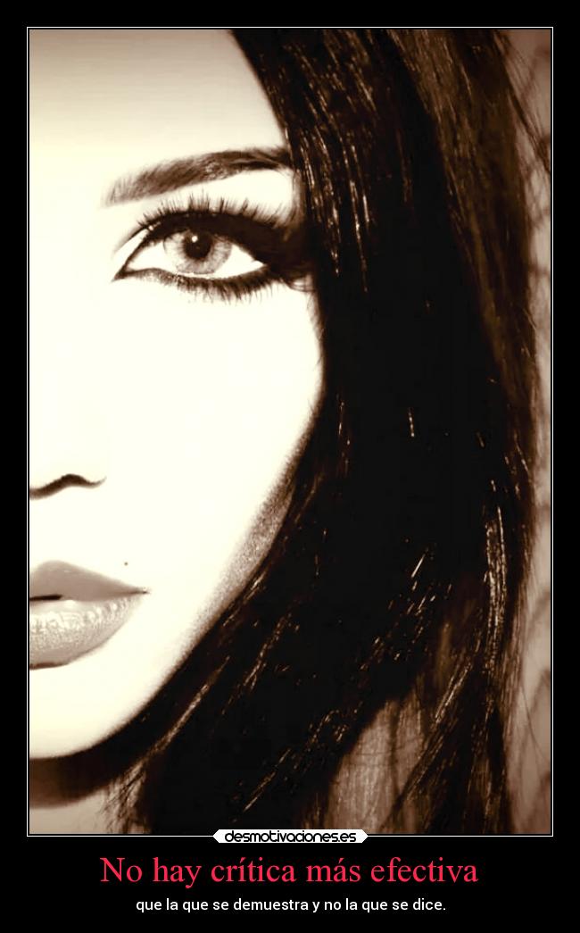 No hay crítica más efectiva - que la que se demuestra y no la que se dice.