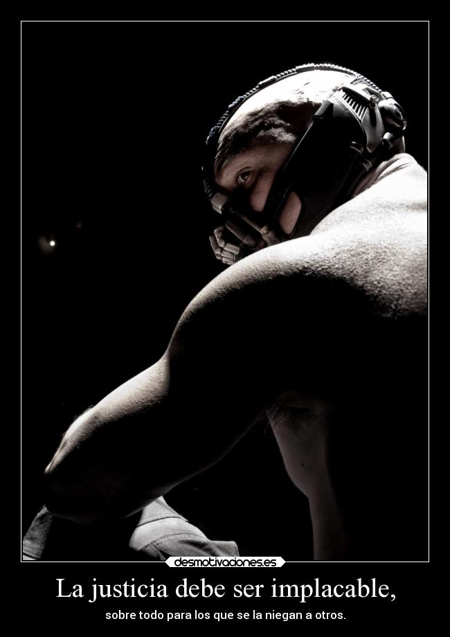 La justicia debe ser implacable, - sobre todo para los que se la niegan a otros.