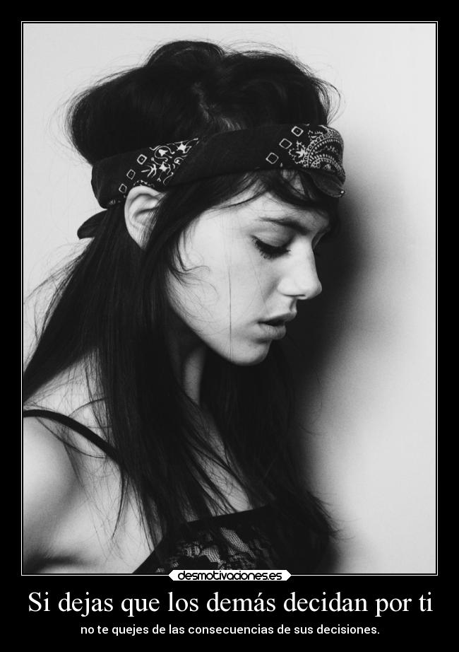 Si dejas que los demás decidan por ti -
