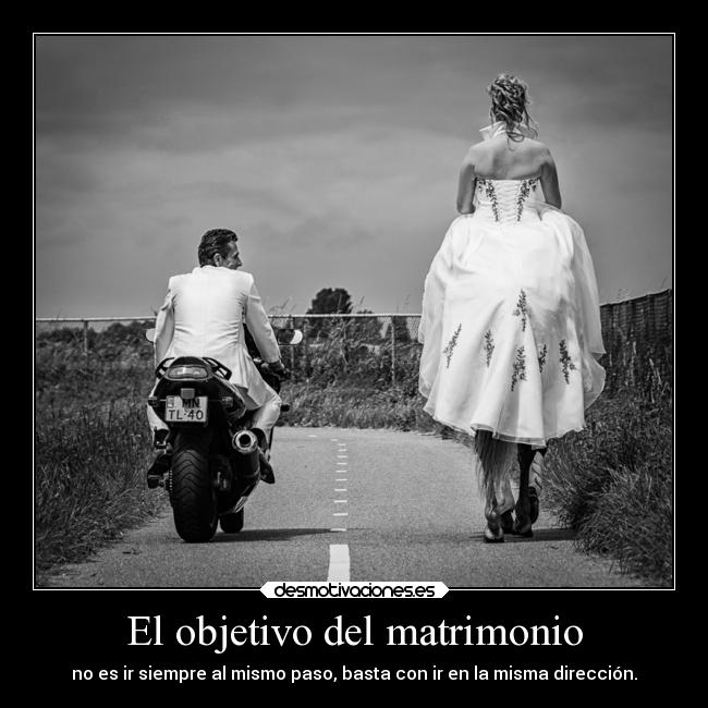 El objetivo del matrimonio - no es ir siempre al mismo paso, basta con ir en la misma dirección.