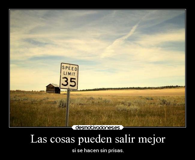 Las cosas pueden salir mejor - si se hacen sin prisas.