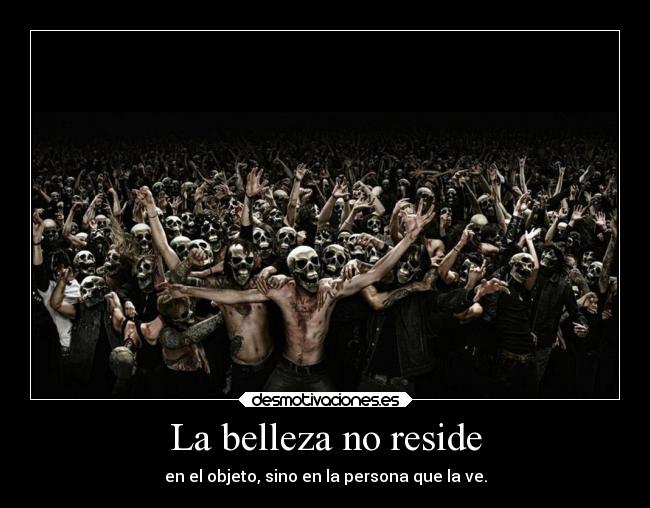 La belleza no reside - en el objeto, sino en la persona que la ve.