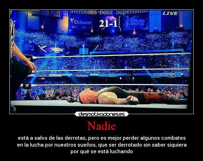 Nadie - está a salvo de las derrotas, pero es mejor perder algunos combates
en la lucha por nuestros sueños, que ser derrotado sin saber siquiera
por qué se está luchando