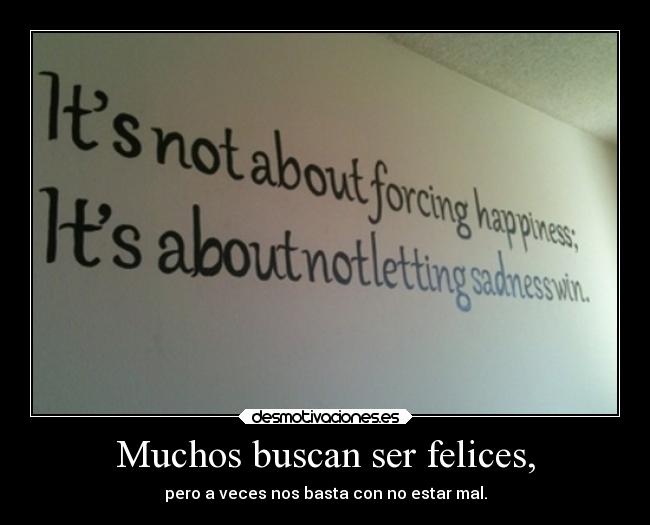 Muchos buscan ser felices, - pero a veces nos basta con no estar mal.