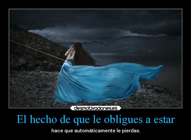 El hecho de que le obligues a estar - 