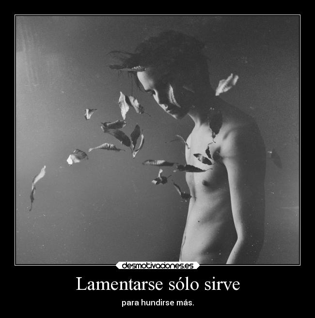Lamentarse sólo sirve - 