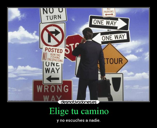 Elige tu camino - y no escuches a nadie.