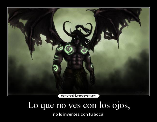 Lo que no ves con los ojos, - no lo inventes con tu boca.