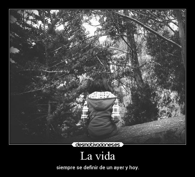La vida - siempre se definir de un ayer y hoy.