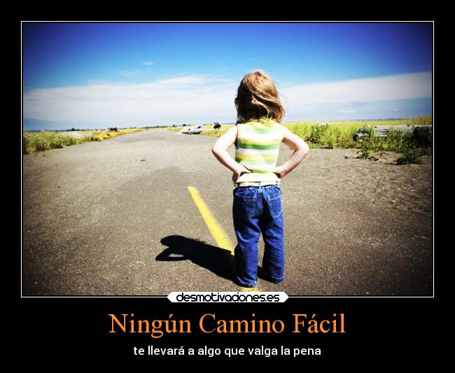 Ningún Camino Fácil - te llevará a algo que valga la pena