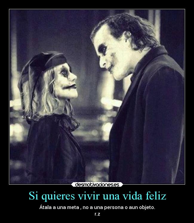Si quieres vivir una vida feliz - Átala a una meta , no a una persona o aun objeto.
r.z