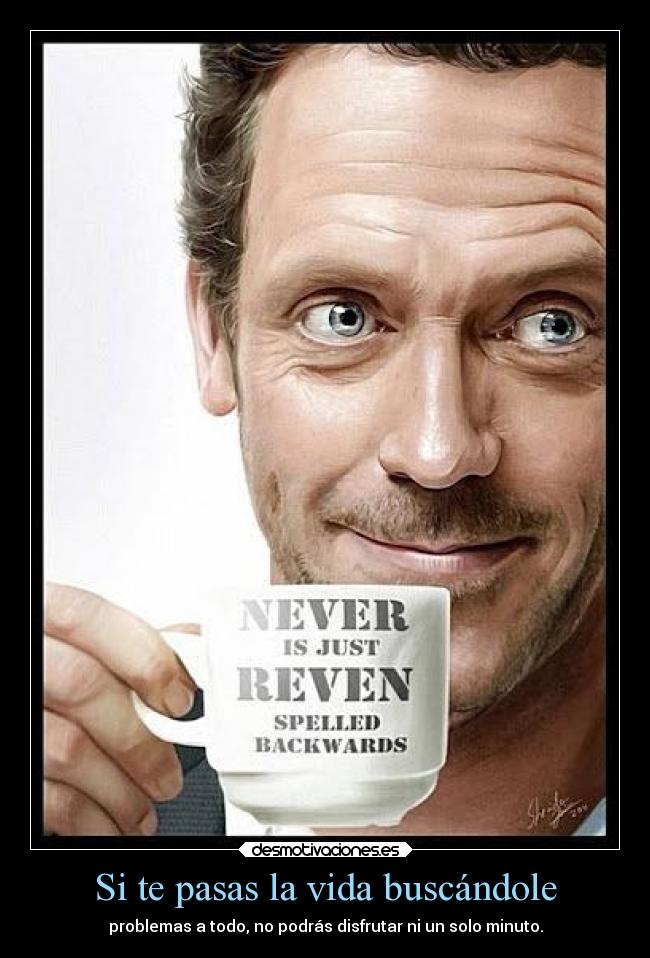 Si te pasas la vida buscándole -