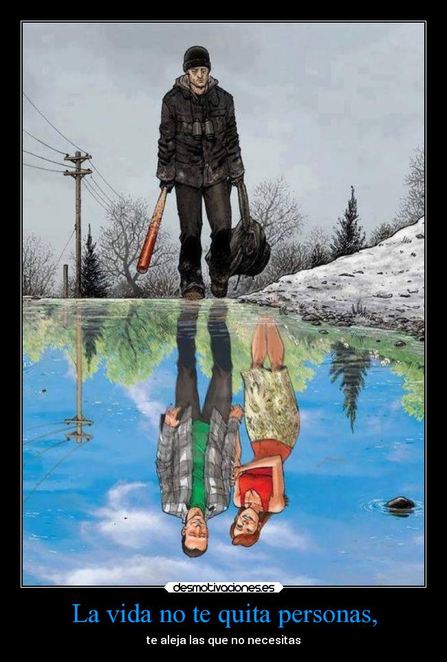 La vida no te quita personas, - te aleja las que no necesitas