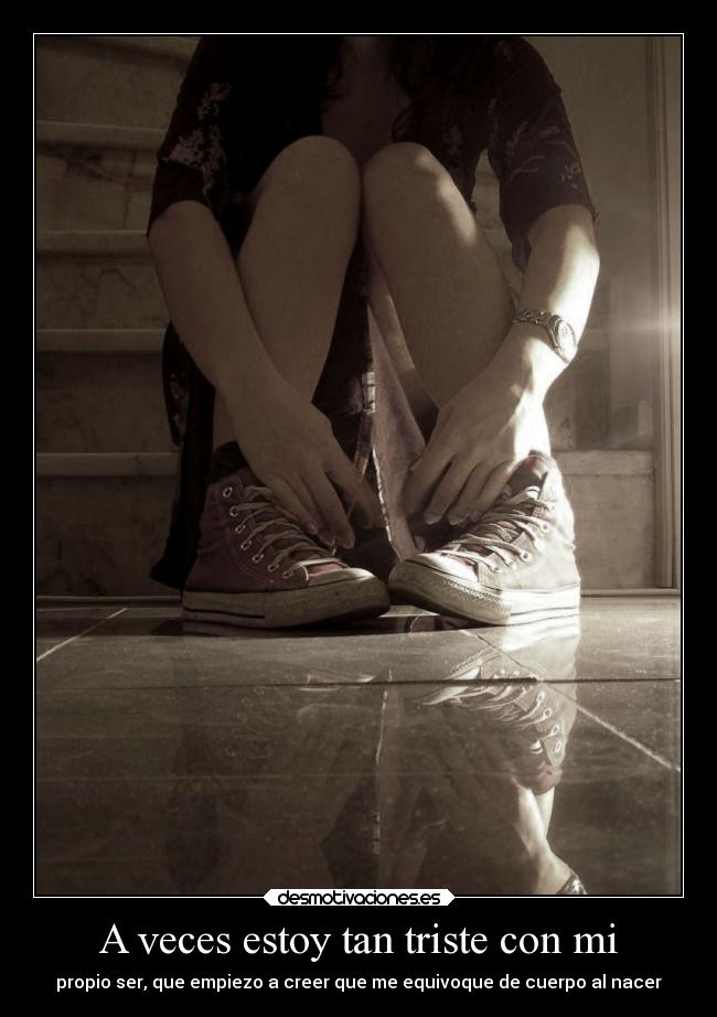 A veces estoy tan triste con mi -