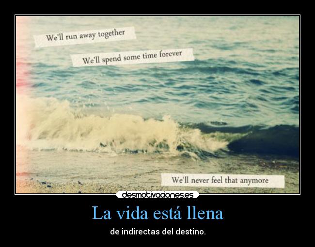 La vida está llena - de indirectas del destino.