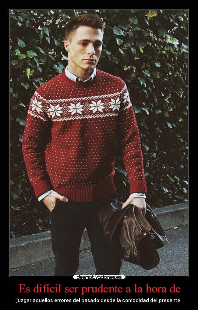 Es difícil ser prudente a la hora de - juzgar aquellos errores del pasado desde la comodidad del presente.