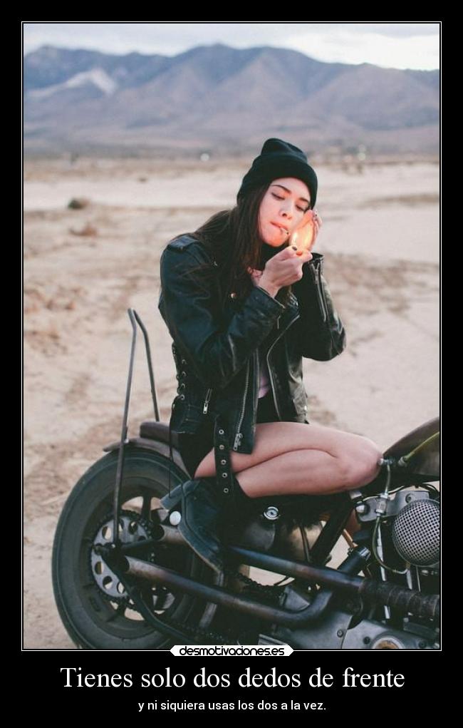 Tienes solo dos dedos de frente - y ni siquiera usas los dos a la vez.