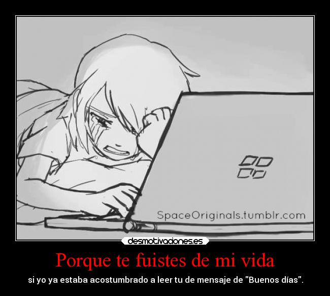 Porque te fuistes de mi vida - si yo ya estaba acostumbrado a leer tu de mensaje de Buenos días.