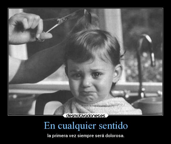 En cualquier sentido - la primera vez siempre será dolorosa.