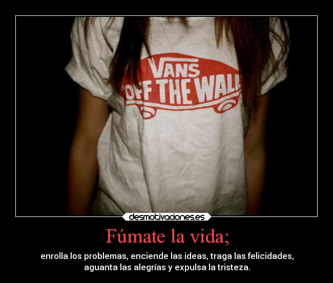 Fúmate la vida; -