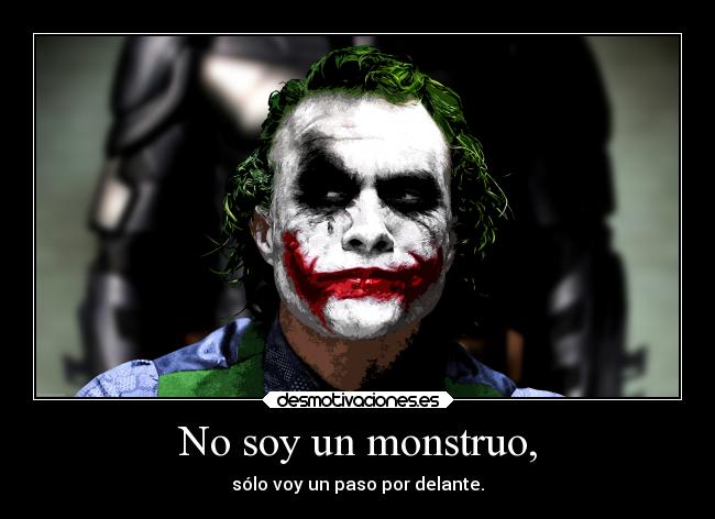 No soy un monstruo, - sólo voy un paso por delante.