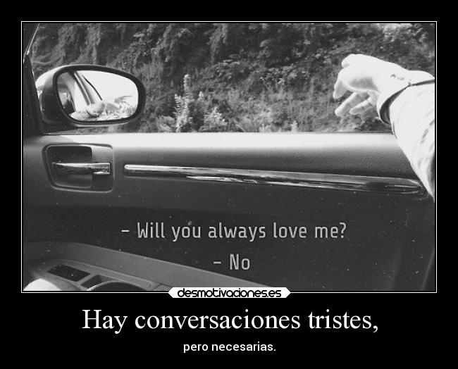 Hay conversaciones tristes, - pero necesarias.