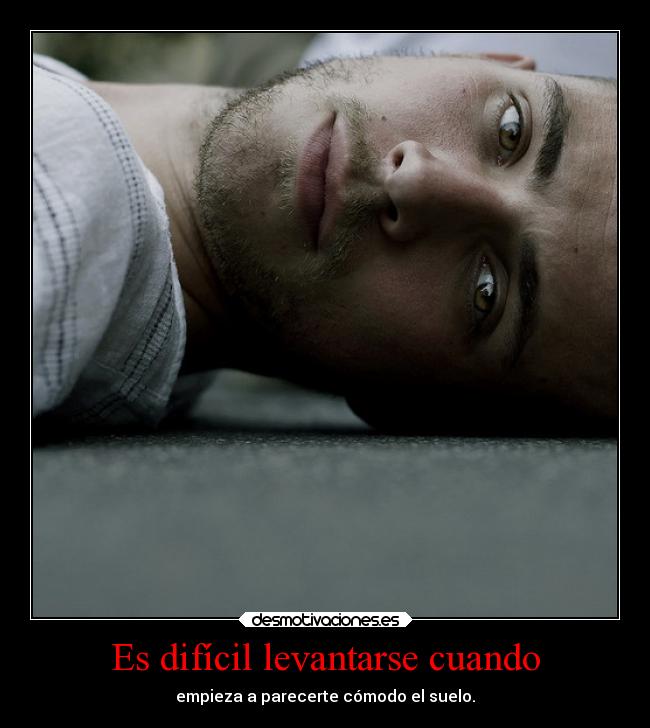 Es difícil levantarse cuando -