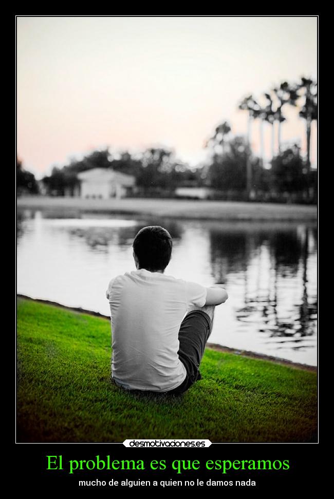 El problema es que esperamos - 