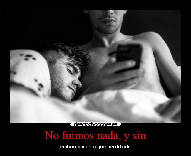 No fuimos nada, y sin - embargo siento que perdí todo.