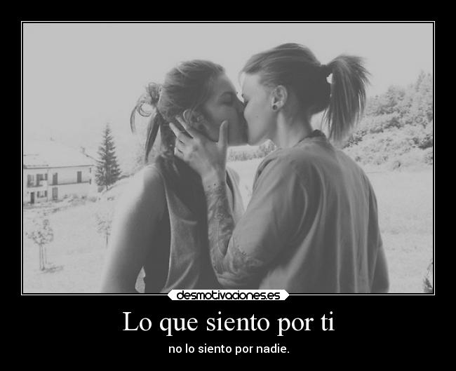 Lo que siento por ti - no lo siento por nadie.