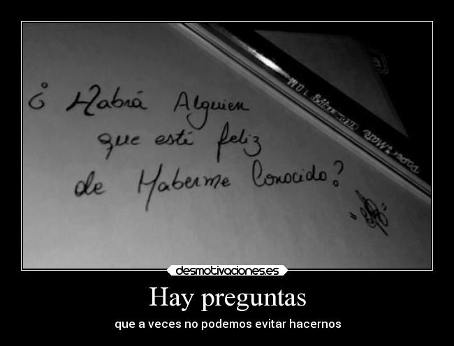 Hay preguntas - que a veces no podemos evitar hacernos